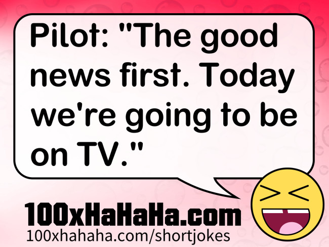 Pilot: "The good news first. Today we're going to be on TV."