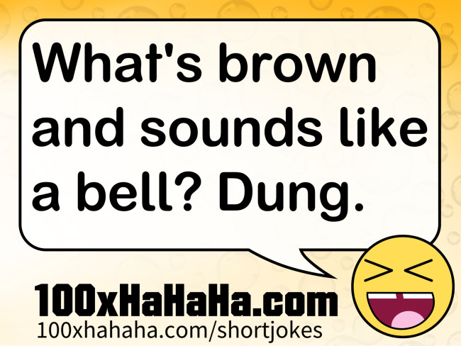 What's brown and sounds like a bell? Dung.