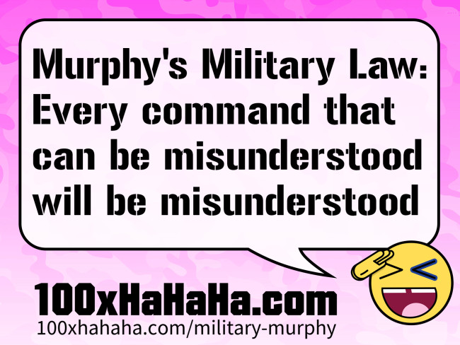 Murphy's Military Law: Every command that can be misunderstood will be misunderstood
