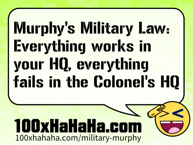 Murphy's Military Law: Everything works in your HQ, everything fails in the Colonel's HQ