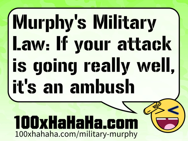 Murphy's Military Law: If your attack is going really well, it's an ambush