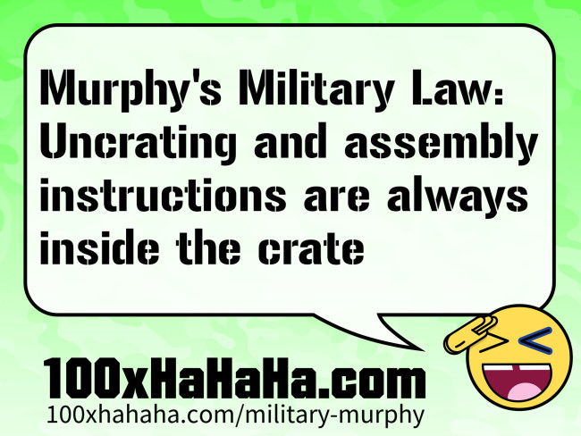Murphy's Military Law: Uncrating and assembly instructions are always inside the crate