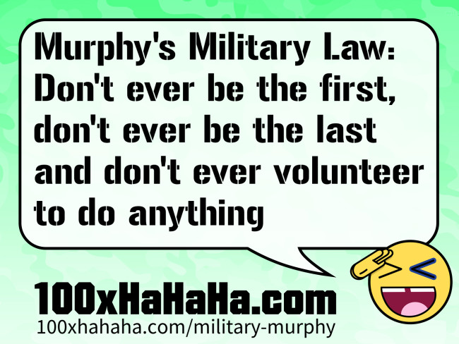 Murphy's Military Law: Don't ever be the first, don't ever be the last and don't ever volunteer to do anything