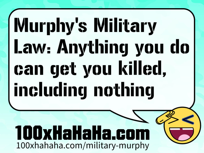 Murphy's Military Law: Anything you do can get you killed, including nothing