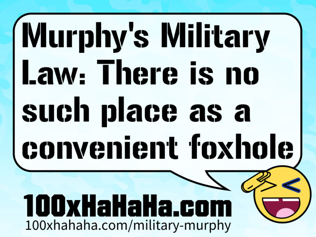 Murphy's Military Law: There is no such place as a convenient foxhole