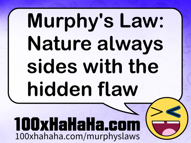Murphy's Law: Nature always sides with the hidden flaw