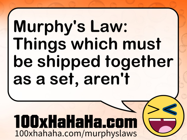 Murphy's Law: Things which must be shipped together as a set, aren't
