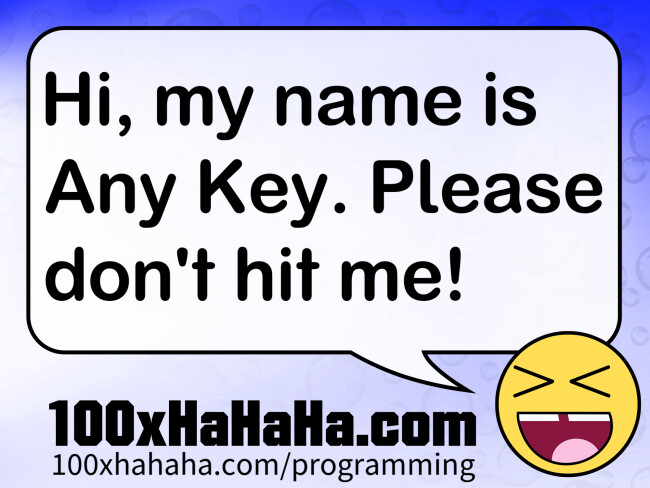 Hi, my name is Any Key. Please don't hit me!