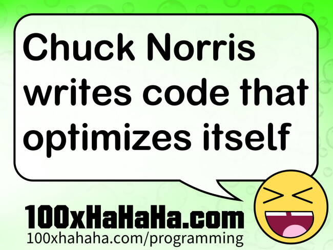 Chuck Norris writes code that optimizes itself