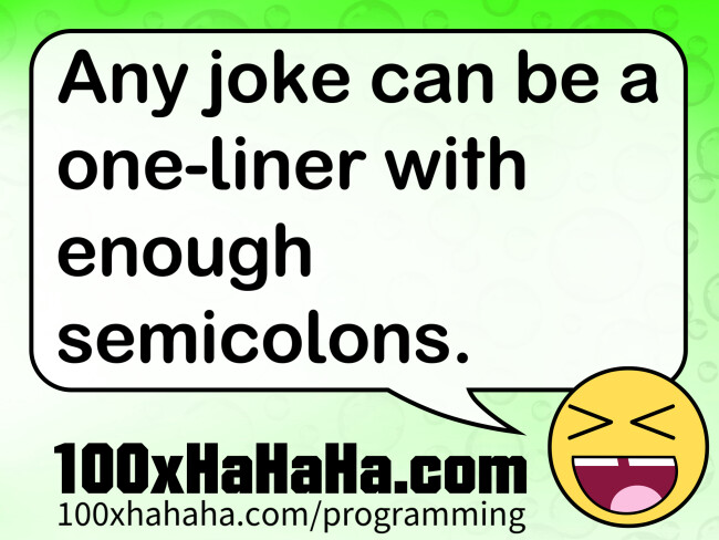 Any joke can be a one-liner with enough semicolons.