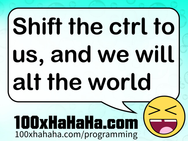 Shift the ctrl to us, and we will alt the world