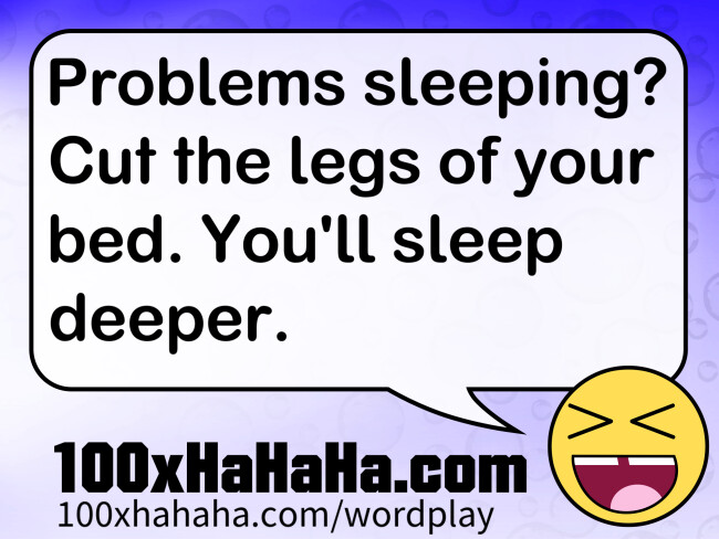 Problems sleeping? Cut the legs of your bed. You'll sleep deeper.