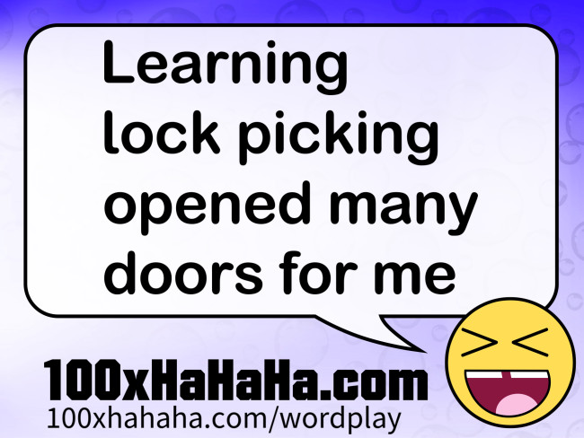 Learning lock picking opened many doors for me