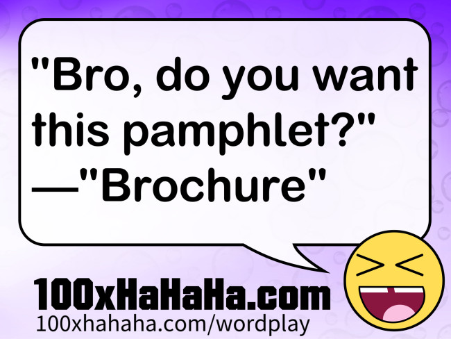 "Bro, do you want this pamphlet?" —"Brochure"