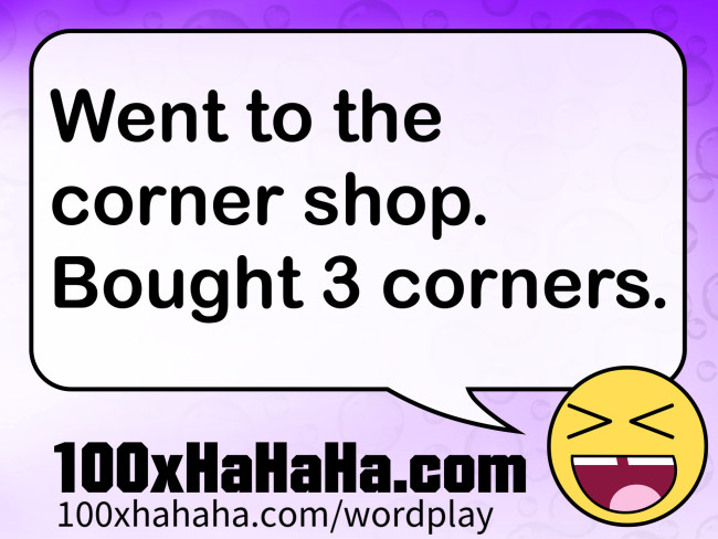 Went to the corner shop. Bought 3 corners.