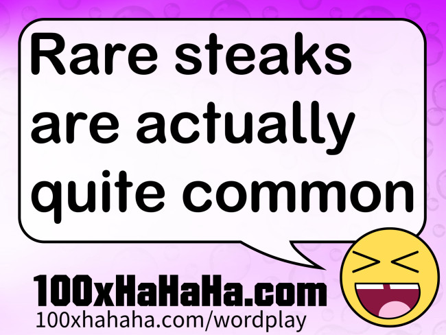 Rare steaks are actually quite common