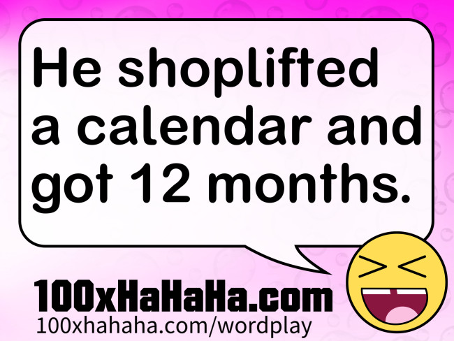 He shoplifted a calendar and got 12 months