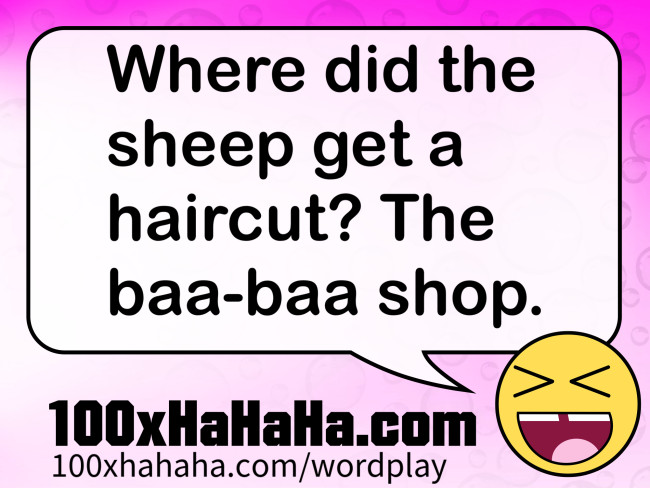 Where did the sheep get a haircut? The baa-baa shop