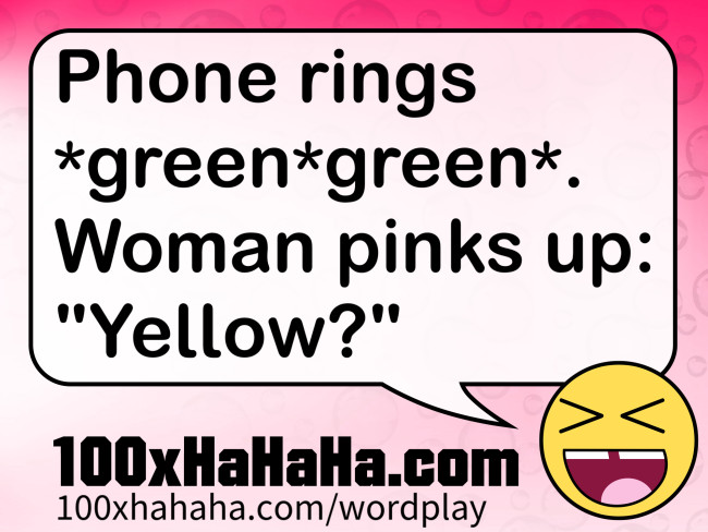 Phone rings *green*green*. Woman pinks up: "Yellow?"