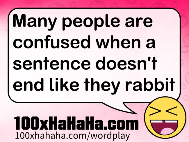 Many people are confused when a sentence doesn't end like they rabbit
