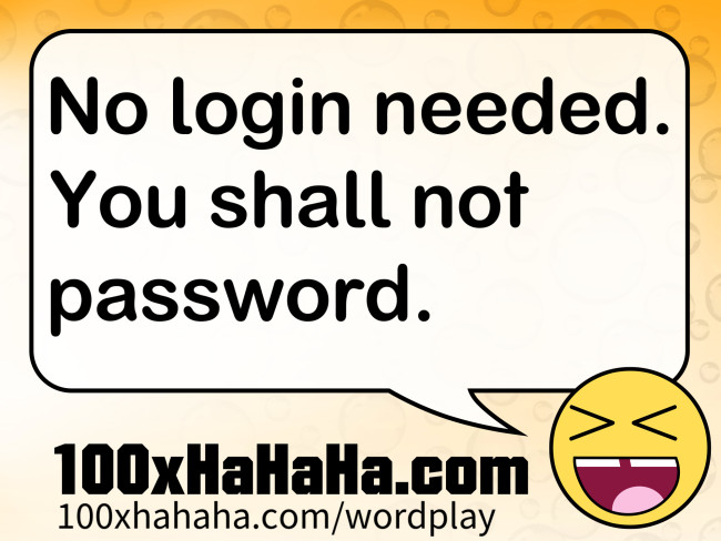 No login needed. You shall not password.