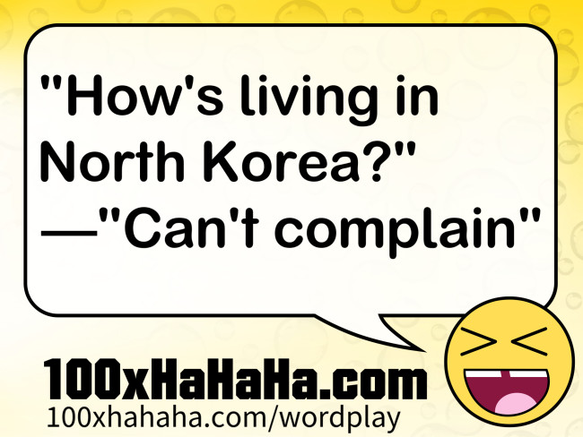 "How's living in North Korea?" —"Can't complain"