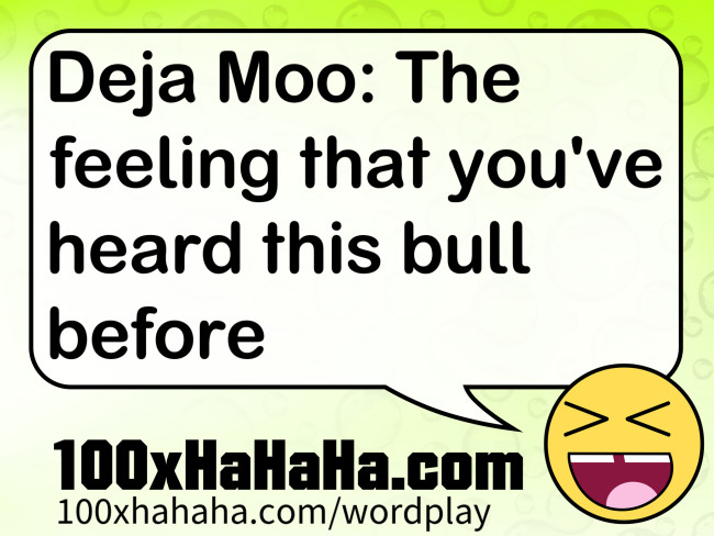 Deja Moo: The feeling that you've heard this bull before