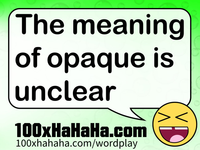 The meaning of opaque is unclear