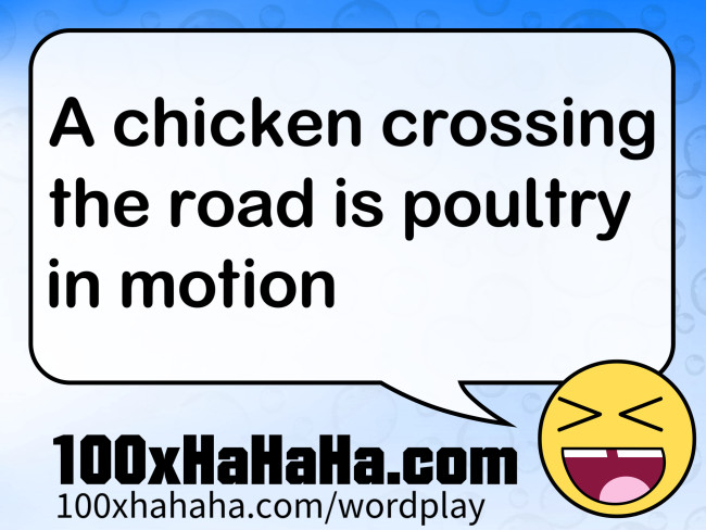 A chicken crossing the road is poultry in motion