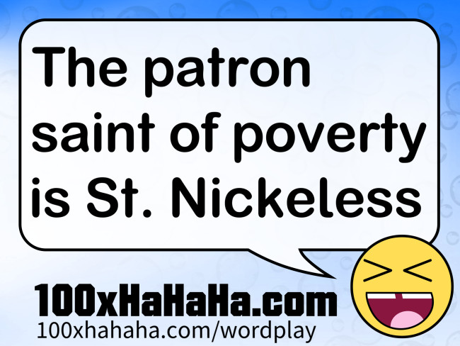 The patron saint of poverty is St. Nickeless