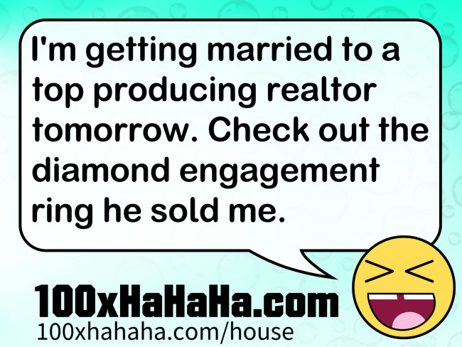I'm getting married to a top producing realtor tomorrow. Check out the diamond engagement ring he sold me.