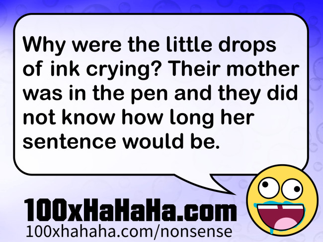 Why were the little drops of ink crying? Their mother was in the pen and they did not know how long her sentence would be.
