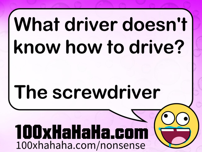 What driver doesn't know how to drive? / / The screwdriver