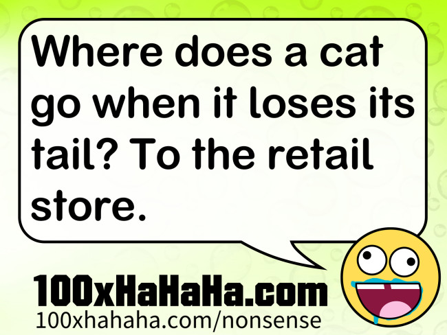 Where does a cat go when it loses its tail? To the retail store.