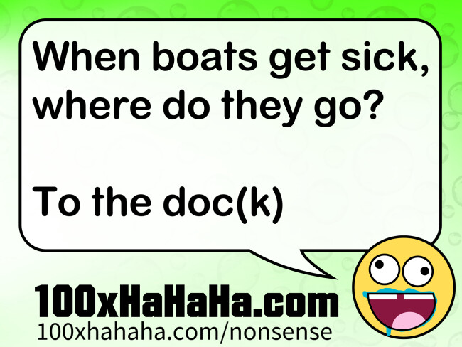 When boats get sick, where do they go? / / To the doc(k)