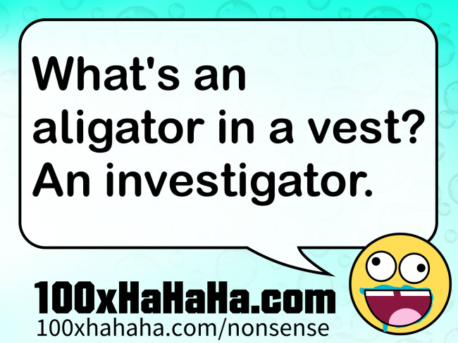 What's an aligator in a vest? An investigator