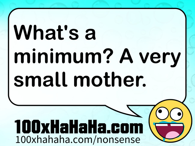What's a minimum? A very small mother