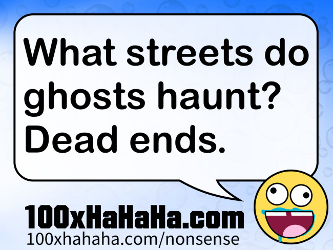 What streets do ghosts haunt? Dead ends