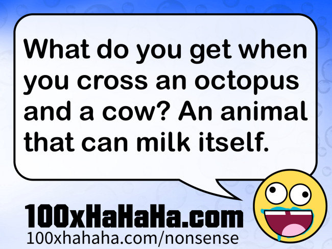What do you get when you cross an octopus and a cow? An animal that can milk itself
