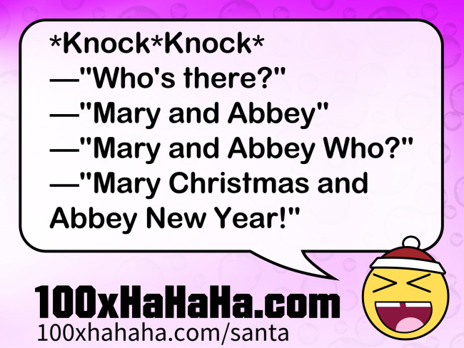 *Knock*Knock* / —"Who's there?" / —"Mary and Abbey" / —"Mary and Abbey Who?" / —"Mary Christmas and Abbey New Year!"
