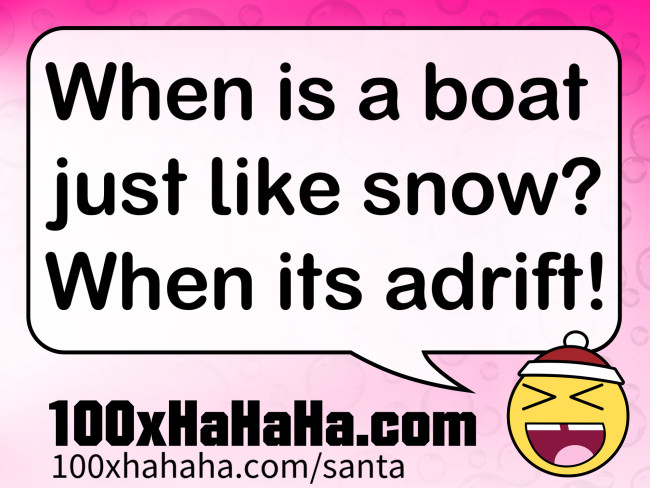 When is a boat just like snow? When its adrift!