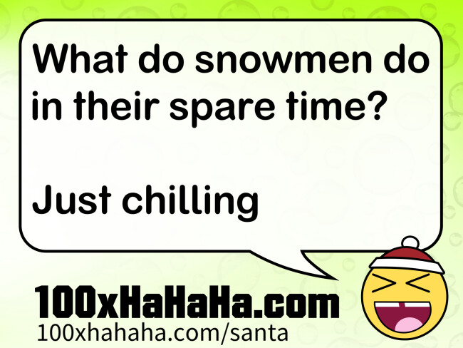 What do snowmen do in their spare time? / / Just chilling