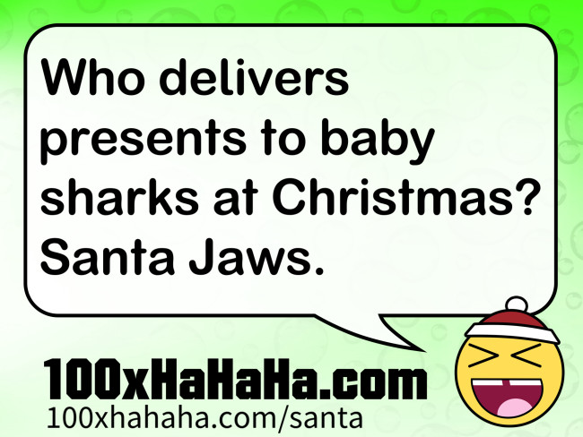 Who delivers presents to baby sharks at Christmas? Santa Jaws.