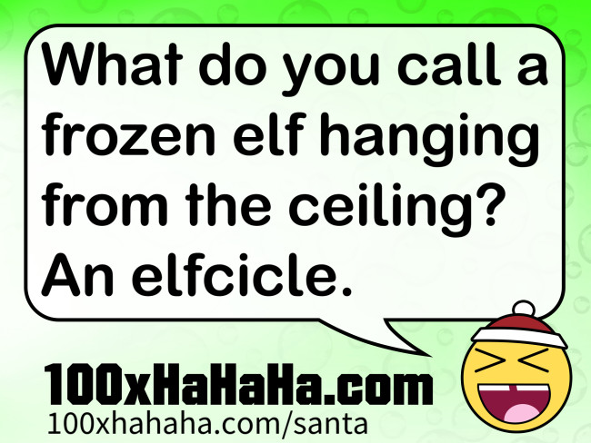What do you call a frozen elf hanging from the ceiling? An elfcicle.