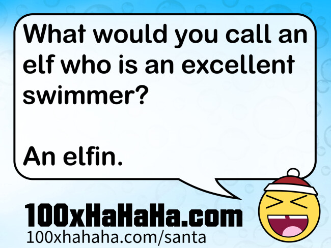 What would you call an elf who is an excellent swimmer? / / An elfin.