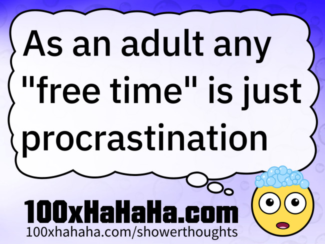 As an adult any "free time" is just procrastination