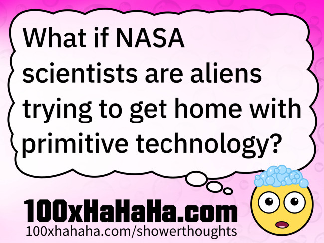 What if NASA scientists are aliens trying to get home with primitive technology?
