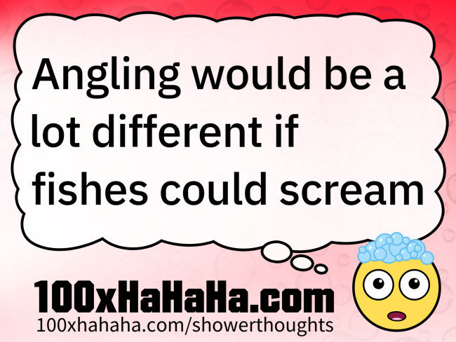 Angling would be a lot different if fishes could scream