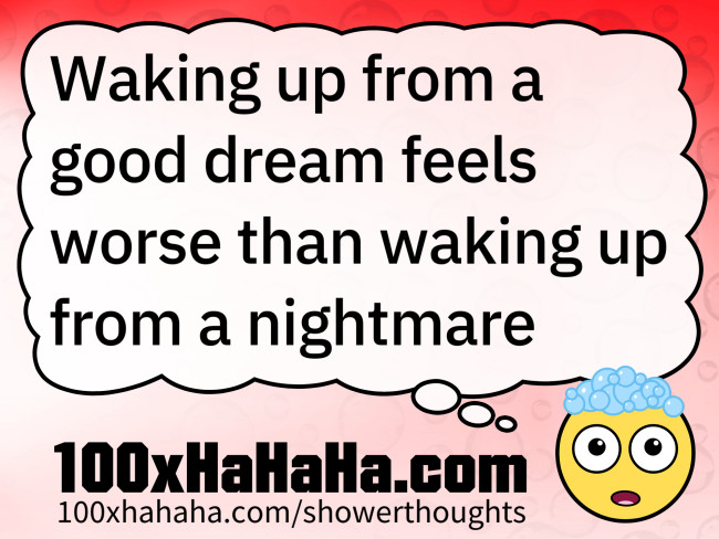 Waking up from a good dream feels worse than waking up from a nightmare
