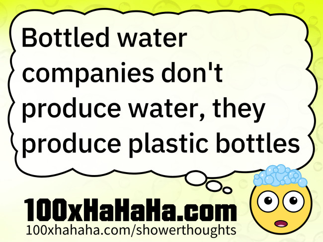 Bottled water companies don't produce water, they produce plastic bottles